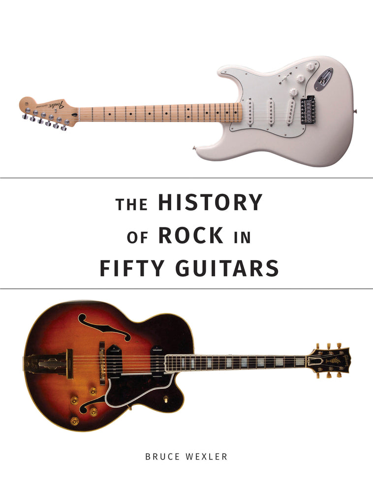 Book cover of The History Of Rock In Fifty Guitars by Bruce Wexler