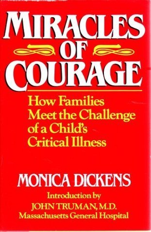 Book cover of Miracles of Courage: How Families Meet the Challenge of a Child's Critical Illness by Monica Dickens