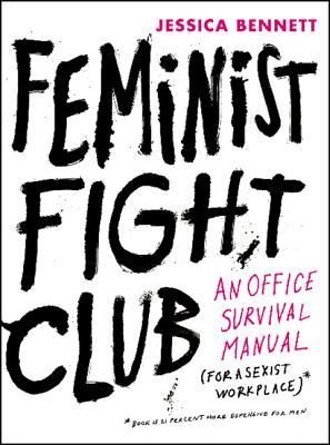 Book cover of Feminist Fight Club: An Office Survival Manual For A Sexist Workplace by Jessica Bennett, Saskia Wariner (Illus.), Hilary Fitzgerald Campbell (Illus.)