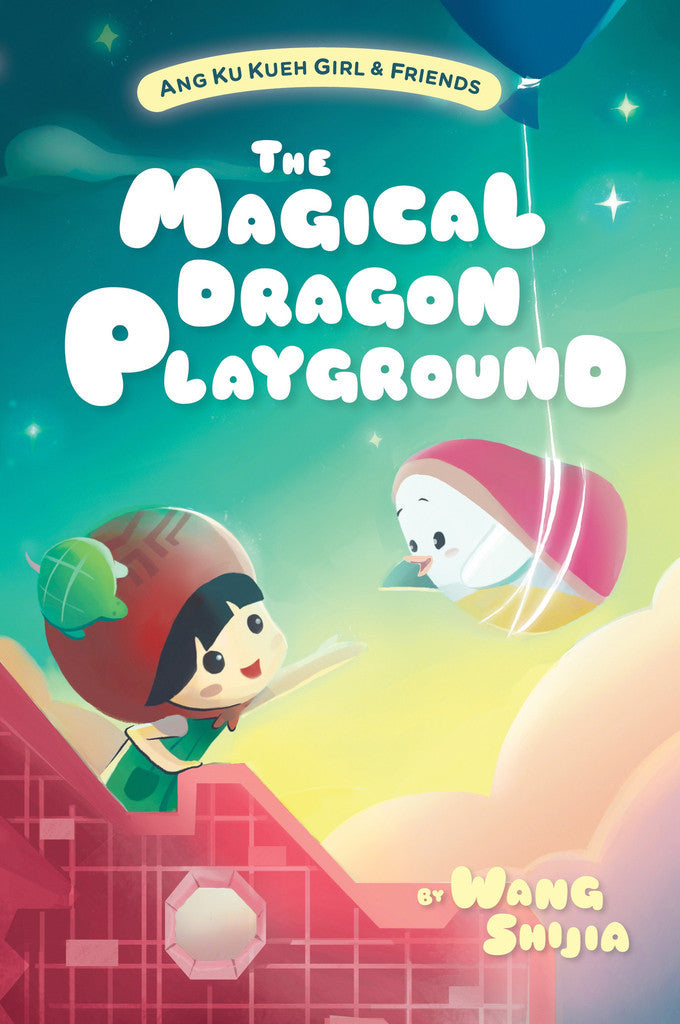 Book cover of Ang Ku Kueh Girl & Friends: The Magical Dragon Playground by Wang Shijia, Han Qingping (Illus.)