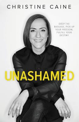 Book cover of Unashamed: Drop The Baggage, Pick Up Your Freedom, Fulfill Your Destiny by Christine Caine