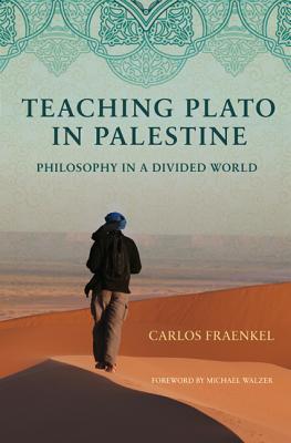 Book cover of Teaching Plato In Palestine: Philosophy In A Divided World by Carlos Fraenkel, Michael Walzer (Foreword)