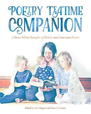 Book cover of Poetry Teatime Companion: A Brave Writer Sampler of British and American Poems by Julie Bogart