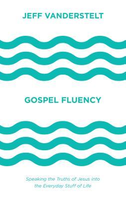 Book cover of Gospel Fluency: Speaking The Truths Of Jesus Into The Everyday Stuff Of Life by Jeff Vanderstelt, Jackie Hill Perry (Foreword)