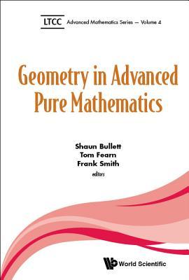 Book cover of Geometry In Advanced Pure Mathematics by Shaun Bullett (Ed.), Tom Fearn (Ed.), Frank Smith (Ed.)