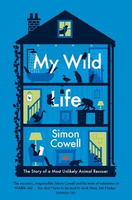 Book cover of My Wild Life: The Story Of A Most Unlikely Animal Rescuer by Simon Cowell