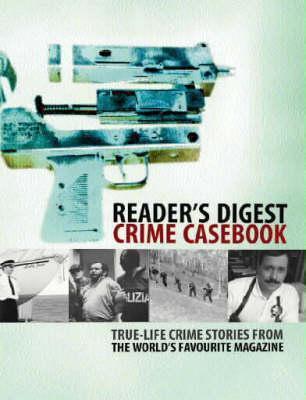 Book cover of Crime Casebook: True-Life Crime Stories From The World's Favorite Magazine by Reader's Digest Association