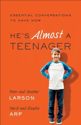 Book cover of He's Almost a Teenager: Essential Conversations to Have Now by Peter Larson, Heather Larson, Claudia Arp, David Arp