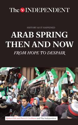 Book cover of Arab Spring Then And Now: From Hope To Despair by Robert Fisk, Patrick Cockburn
