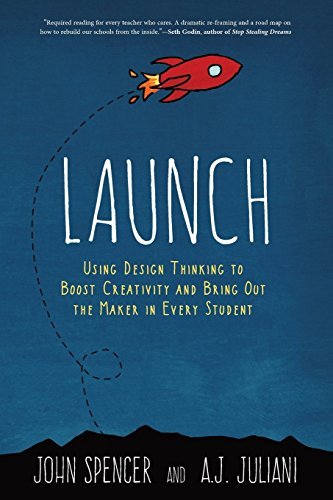 Book cover of Launch: Using Design Thinking To Boost Creativity And Bring Out The Maker In Every Student by John Spencer, A.J. Juliani