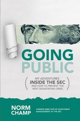 Book cover of Going Public: My Adventures Inside the SEC And How To Prevent The Next Devastating Crisis by Norm Champ