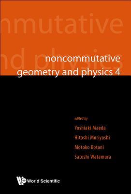Book cover of Noncommutative Geometry and Physics 4 - Workshop on Strings, Membranes and Topological Field Theory by Hitoshi Moriyoshi Motok Yoshiaki Maeda, Motoko Kotani (Ed.), Yoshiaki Maeda (Ed.)