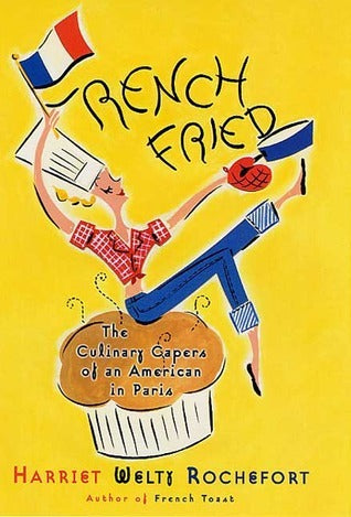 Book cover of French Fried: The Culinary Capers of an American in Paris by Harriet Welty Rochefort