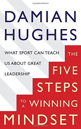 Book cover of The Five Steps To A Winning Mindset: What Sport Can Teach Us About Great Leadership by Damian Hughes