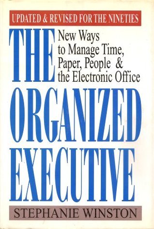 Book cover of The Organized Executive: New Ways To Manage Time, Paper, People, And The Electronic Office by Stephanie Winston