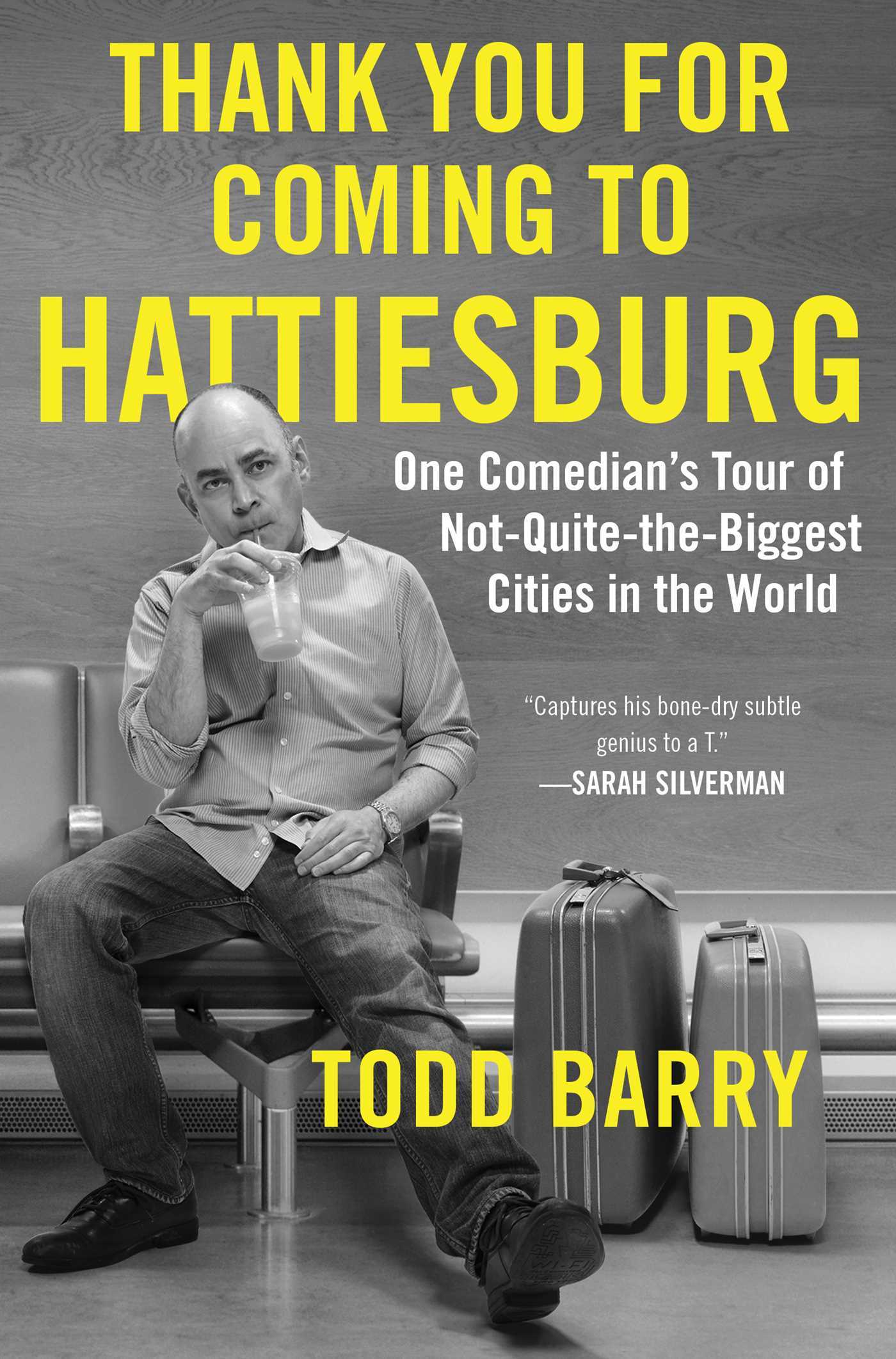 Book cover of Thank You For Coming To Hattiesburg: One Comedian's Tour Of Not-Quite-The-Biggest Cities In The World by Todd Barry