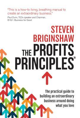 Book cover of The Profit's Principles: The Practical Guide To Building An Extraordinary Business Around Doing What You Love by Steven Briginshaw