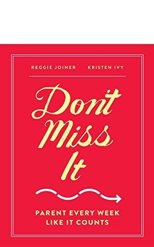 Book cover of Dont Miss It: Parent Every Week Like It Counts by Reggie Joiner, Kristen Ivy