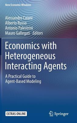 Book cover of Economics With Heterogeneous Interacting Agents: A Practical Guide To Agent-Based Modeling by Alessandro Caiani (Ed.), Alberto Russo (Ed.), Antonio Palestrini (Ed.), Mauro Gallegati (Ed.)
