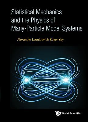 Book cover of Statistical Mechanics And The Physics Of Many-Particle Model Systems by Alexander Leonidovich Kuzemsky