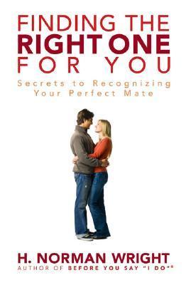 Book cover of Finding The Right One For You: Secrets To Recognizing Your Perfect Mate by H. Norman Wright