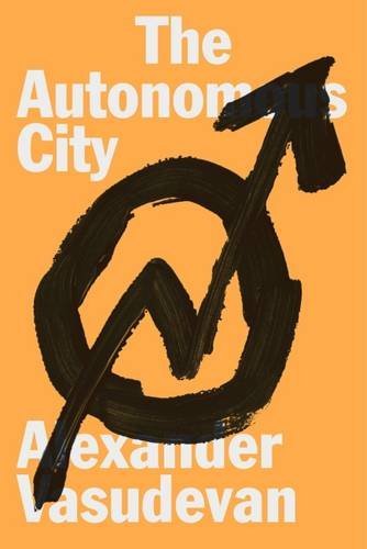 Book cover of The Autonomous City: A History of Urban Squatting by Alexander Vasudevan