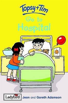 Book cover of Topsy And Tim Go To Hospital by Jean Adamson, Gareth Adamson