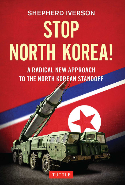 Book cover of Stop North Korea!: A Radical New Approach To The North Korea Standoff by Shepherd Iverson
