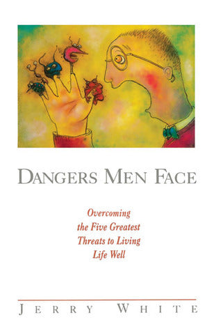 Book cover of Dangers Men Face: Overcoming the Five Greatest Threats to Living Life Well by Jerry E. White