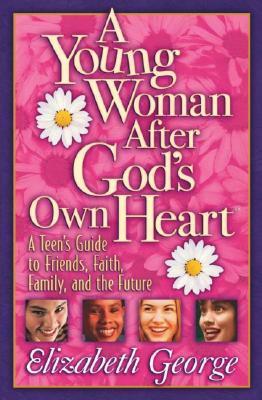 Book cover of A Young Woman After God's Own Heart: A Teen's Guide to Friends, Faith, Family, and the Future by Elizabeth George