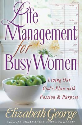 Book cover of Life Management For Busy Women: Living Out God's Plan With Passion And Purpose by Elizabeth George