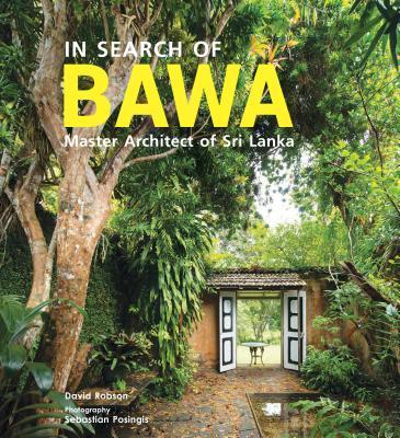 Book cover of In Search Of Bawa: Master Architect Of Sri Lanka by Robson David, Posingis Sebastian (Photographer)