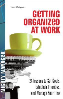 Book cover of Getting Organized At Work: 24 Lessons For Setting Goals, Establishing Priorities, And Managing Your Time by Kenneth Zeigler