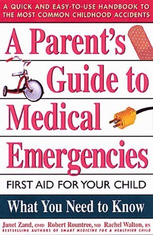 Book cover of A Parent's Guide To Medical Emergencies : First Aid For Your Child by Janet Zand, Rachel Walton