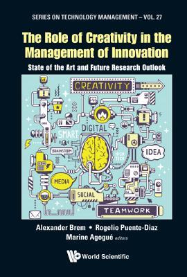 Book cover of Role Of Creativity In The Management Of Innovation: State Of The Art And Future Research Outlook by Alexander Brem (Ed.), Rogelio Puente-Diaz (Ed.), Marine Agogue (Ed.)
