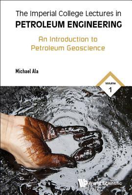Book cover of Imperial College Lectures In Petroleum Engineering, The - Volume 1: An Introduction To Petroleum Geoscience by Michael Ala