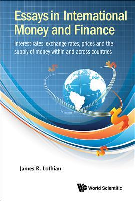 Book cover of Essays In International Money And Finance: Interest Rates, Exchange Rates, Prices And The Supply Of Money Within And Across Countries by James R. Lothian