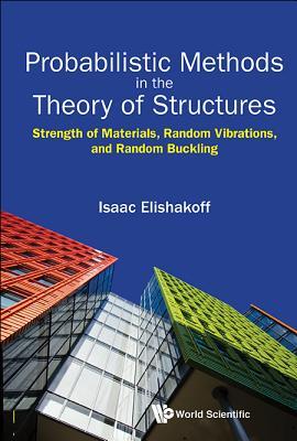 Book cover of Probabilistic Methods In The Theory Of Structures: Strength Of Materials, Random Vibrations, And Random Buckling by Isaac E Elishakoff