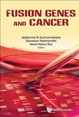 Book cover of Fusion Genes And Cancer by Ajaikumar B. Kunnumakkara (Ed.), Ganesan Padmavathi (Ed.), Nand Kishor Roy (Ed.)