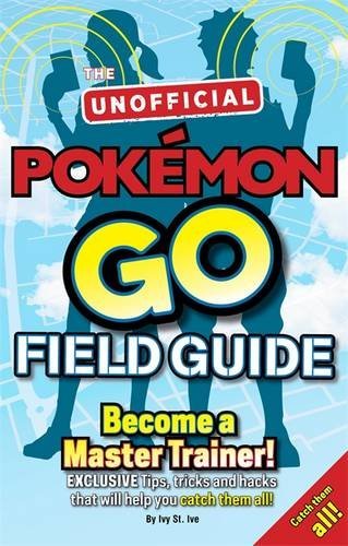 Book cover of Pokemon Go The Unofficial Field Guide: Tips, Tricks And Hacks That Will Help You Catch Them All! by ivy st ivy