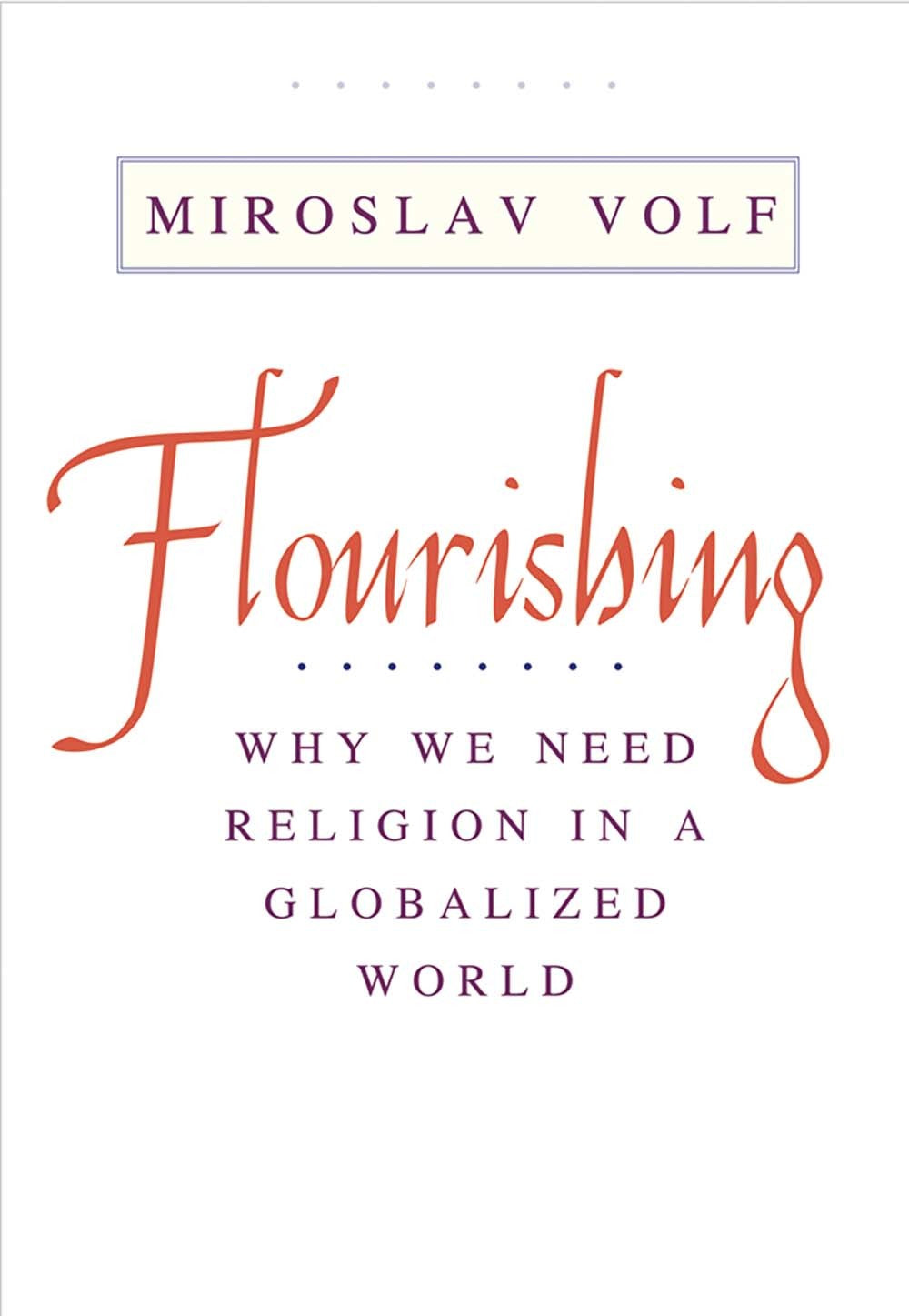 Book cover of Flourishing: Why We Need Religion In A Globalized World by Miroslav Volf