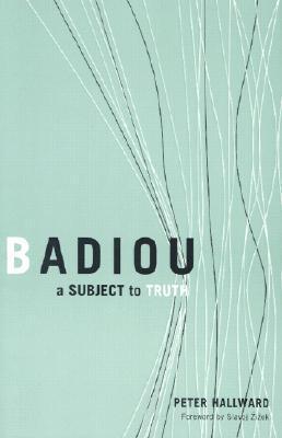 Book cover of Badiou: A Subject To Truth by Peter Hallward