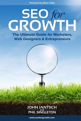 Book cover of SEO For Growth: The Ultimate Guide For Marketers, Web Designers & Entrepreneurs by John Jantsch, Phil Singleton