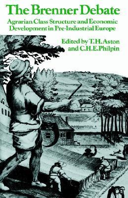 Book cover of The Brenner Debate: Agrarian Class Structure And Economic Development In Pre-industrial Europe by T.H. Aston (Ed.), C.H.E. Philpin (Ed.), Robert Brenner