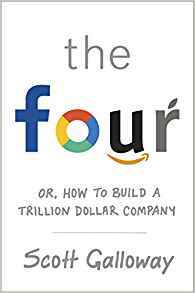 Book cover of The Four: Or, How To Build A Trillion Dollar Company by Scott Galloway