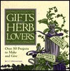 Book cover of Gifts For Herb Lovers: Over 50 Projects To Make And Give by Betty Oppenheimer