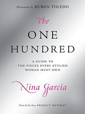 Book cover of The One Hundred: A Guide To The Pieces Every Stylish Woman Must Own by Nina García, Rubén Toledo (Illus.)