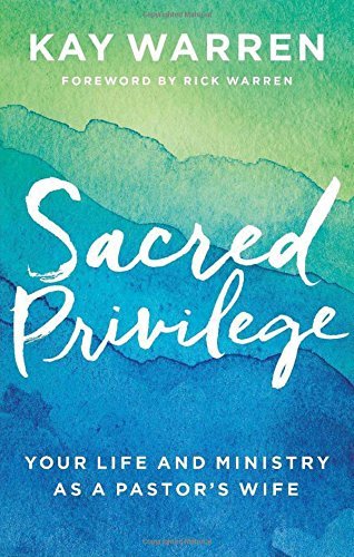 Book cover of Sacred Privilege: Your Life and Ministry As A Pastor's Wife by Kay Warren, Rick Warren (Foreword)