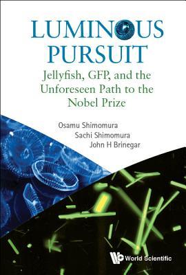 Book cover of Luminous Pursuit: Jellyfish, Gfp, And The Unforeseen Path To The Nobel Prize by Osamu Shimomura, Sachi Shimomura, JOHN H BRINEGAR
