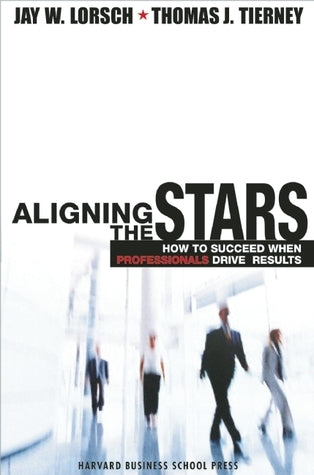 Book cover of Aligning The Stars: How To Succeed When Professionals Drive Results by Jay W. Lorsch, Thomas J. Tierney